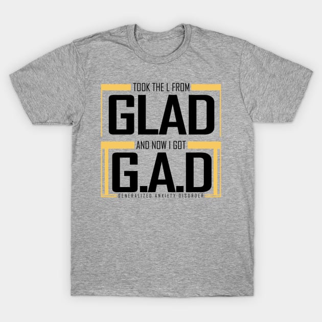 GLAD to GAD || Anxiety Tshirt and other tags T-Shirt by ChezForShire